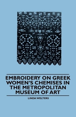 Embroidery on Greek Women's Chemises in the Metropolitan Museum of Art by Welters, Linda