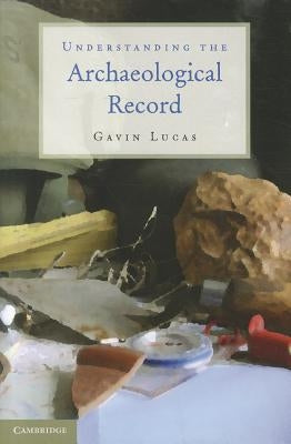 Understanding the Archaeological Record by Lucas, Gavin