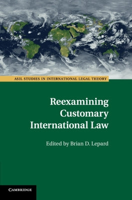 Reexamining Customary International Law by Lepard, Brian D.
