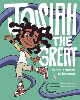 Josiah The Great: What It Means To Be Great by Dawson, Rochelle