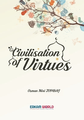 Civilisation of Virtues: Vol 1&2 - Faith and Worship Islamic Character and Disposition of the Heart by Topbaş, Osman Nuri