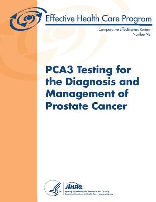PCA3 Testing for the Diagnosis and Management of Prostate Cancer: Comparative Effectiveness Review Number 98 by And Quality, Agency for Healthcare Resea