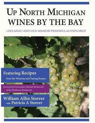 Up North Michigan Wines by the Bay: Leelanau and Old Mission Peninsulas Explored by Storrer, Patricia a.