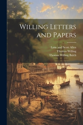Willing Letters and Papers by Balch, Thomas Willing