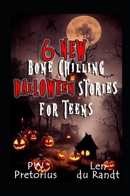 6 New Bone Chilling Halloween Stories for Teens by Du Randt, Len
