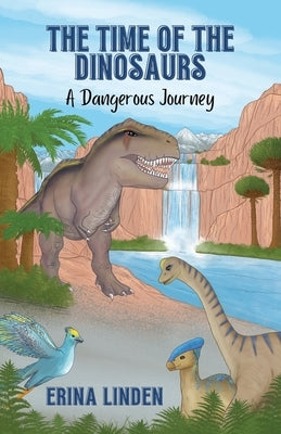 The Time of the Dinosaurs: A Dangerous Journey by Linden, Erina