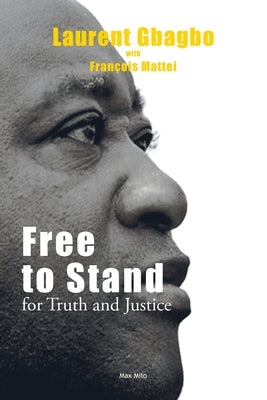 Free to Stand for Truth and Justice by Gbagbo, Laurent