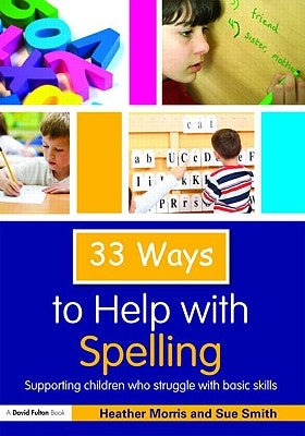 33 Ways to Help with Spelling: Supporting Children who Struggle with Basic Skills by Morris, Heather