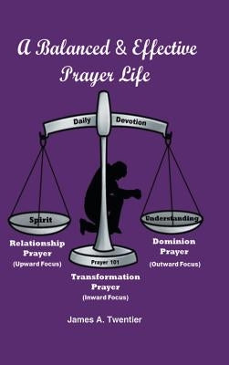 A Balanced and Effective Prayer Life by Twentier, James A.