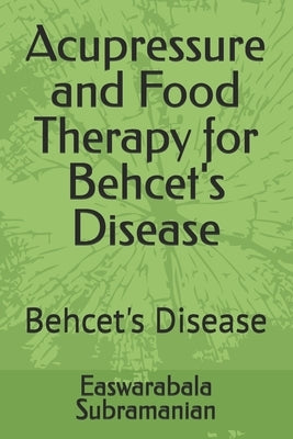 Acupressure and Food Therapy for Behcet's Disease: Behcet's Disease by Subramanian, Easwarabala