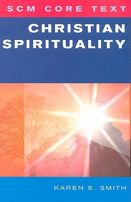 SCM Core Text: Christian Spirituality by Smith, Karen E.
