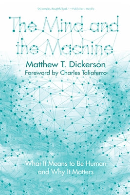 The Mind and the Machine: What It Means to Be Human and Why It Matters by Dickerson, Matthew T.