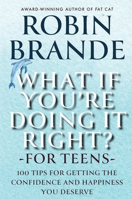 What If You're Doing It Right? For Teens: 100 Tips for Getting the Confidence and Happiness You Deserve by Brande, Robin