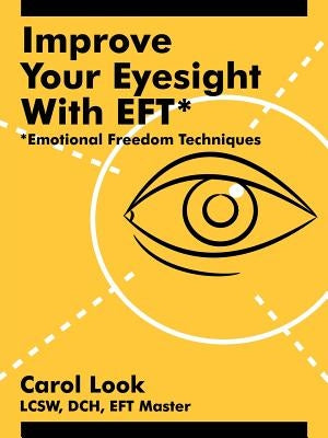 Improve Your Eyesight with Eft*: *Emotional Freedom Techniques by Look, Carol