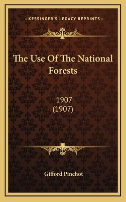 The Use Of The National Forests: 1907 (1907) by Pinchot, Gifford