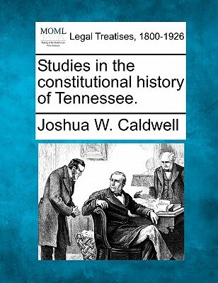 Studies in the Constitutional History of Tennessee. by Caldwell, Joshua W.