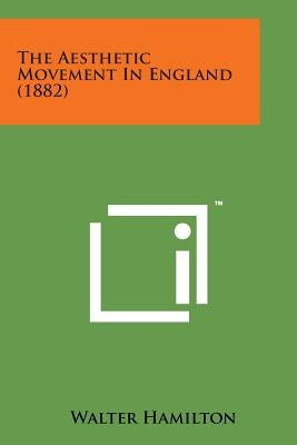 The Aesthetic Movement in England (1882) by Hamilton, Walter