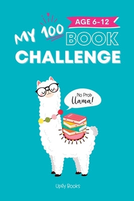 My 100 Book Challenge: Kids Daily Reading Journal to Develop Critical Thinking and Creative Writing Skills Gift for Girls and Boys, Age 6-12 by Books, Upfly