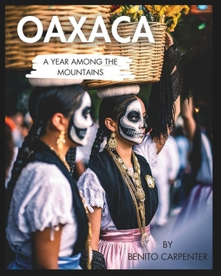Oaxaca: A year Among the Mountains by Carpenter, Benito