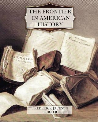The Frontier in American History by Turner, Frederick Jackson
