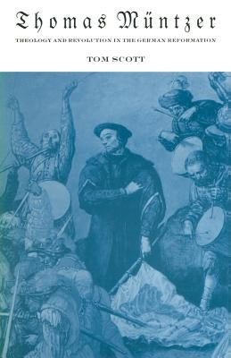 Thomas Müntzer: Theology and Revolution in the German Reformation by Scott, Tom