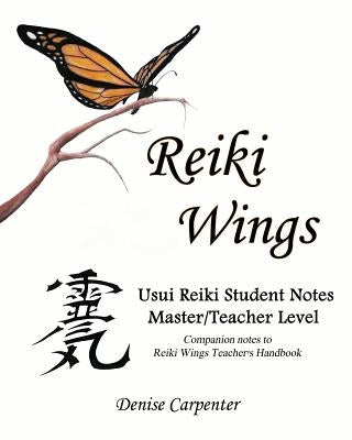 Reiki Wings Usui Reiki Student Notes Master/Teacher Level: Companion notes to Reiki Wings Teacher's Handbook by Carpenter, Denise