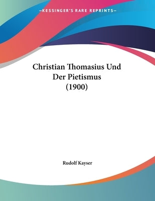 Christian Thomasius Und Der Pietismus (1900) by Kayser, Rudolf