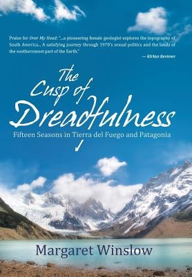 The Cusp of Dreadfulness: Fifteen Seasons in Tierra del Fuego and Patagonia by Winslow, Margaret