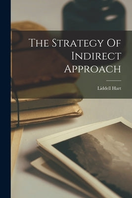 The Strategy Of Indirect Approach by Hart, Liddell