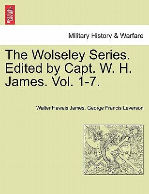 The Wolseley Series. Edited by Capt. W. H. James. by James, Walter Haweis