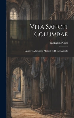 Vita Sancti Columbae: Auctore Adamnano Monasterii Hiensis Abbate by Bannatyne Club (Edinburgh, Scotland)