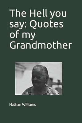 The Hell you say: Quotes of my Grandmother by Williams, Nathan L.
