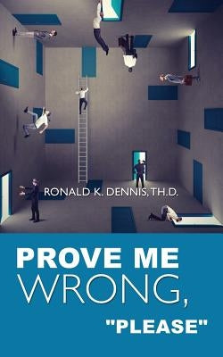 Prove Me Wrong, "Please" by Dennis Th D., Ronald K.