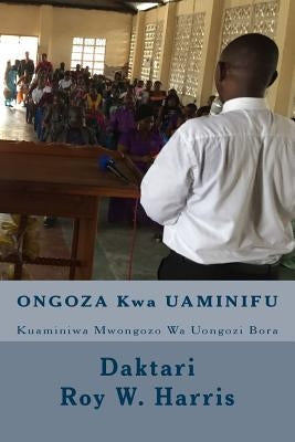 Ongoza Kwa Uaminifu: Kuaminiwa Mwongozo Wa Uongozi Bora by Harris, Dr Roy W.