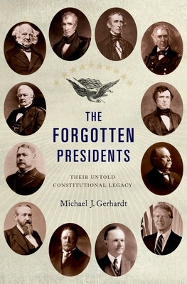 Forgotten Presidents: Their Untold Constitutional Legacy by Gerhardt, Michael J.