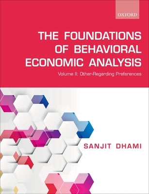 Foundations of Behavioral Economic Analysis: Volume II: Other-Regarding Preferences by Dhami, Sanjit