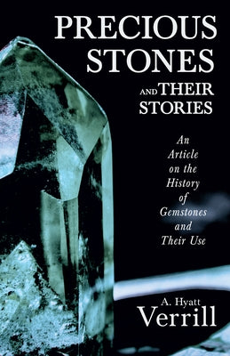 Precious Stones and Their Stories - An Article on the History of Gemstones and Their Use by Verrill, A. Hyatt
