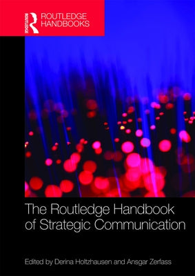 The Routledge Handbook of Strategic Communication by Holtzhausen, Derina