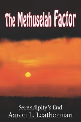 The Methuselah Factor: Serendipity's End by Leatherman, Aaron L.