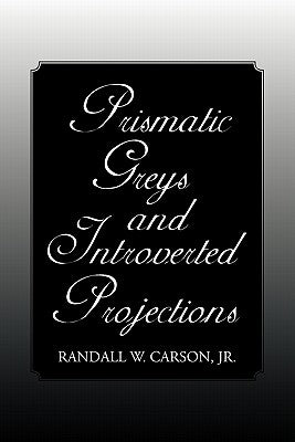 Prismatic Greys and Introverted Projections by Carson, Randall W., Jr.