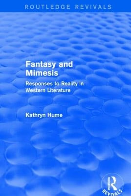 Fantasy and Mimesis (Routledge Revivals): Responses to Reality in Western Literature by Hume, Kathryn