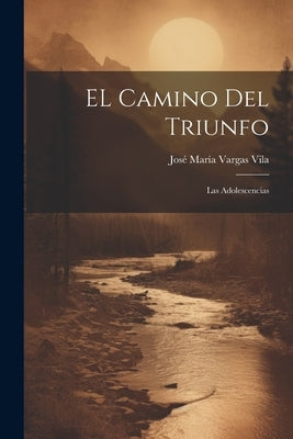 EL camino del triunfo: Las adolescencias by Vargas Vila, José María