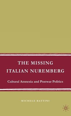 The Missing Italian Nuremberg: Cultural Amnesia and Postwar Politics by Battini, M.