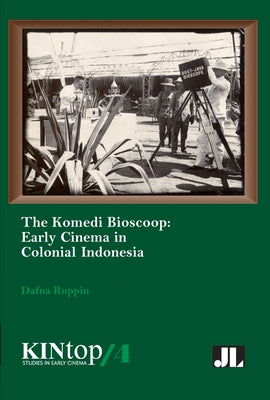 Komedi Bioscoop: The Emergence of Movie-Going in Colonial Indonesia, 1896-1914 by Ruppin, Dafna
