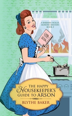 The Happy Housekeeper's Guide to Arson by Baker, Blythe