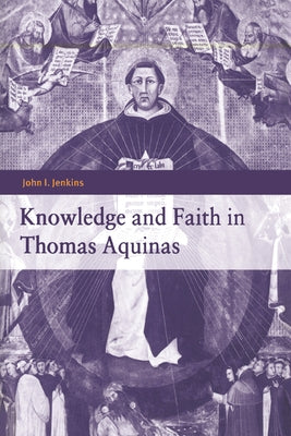 Knowledge and Faith in Thomas Aquinas by Jenkins, John I.