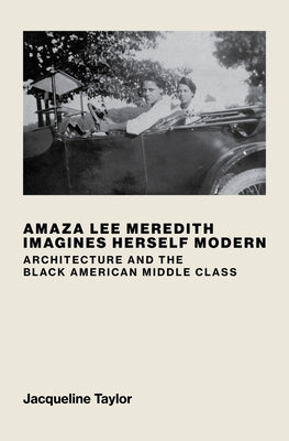 Amaza Lee Meredith Imagines Herself Modern: Architecture and the Black American Middle Class by Taylor, Jacqueline