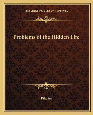 Problems of the Hidden Life by Pilgrim