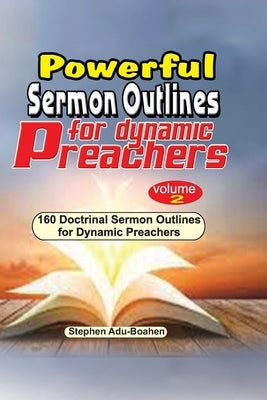Powerful Sermon Outlines for Dynamic Preachers. Volume 2 by Adu-Boahen, Stephen