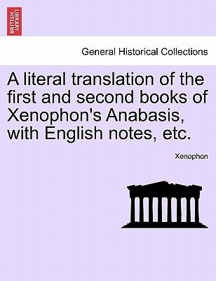 A Literal Translation of the First and Second Books of Xenophon's Anabasis, with English Notes, Etc. by Xenophon
